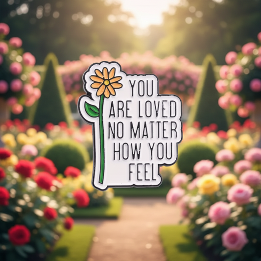 🌼💬 You Are Loved No Matter How You Feel Pin