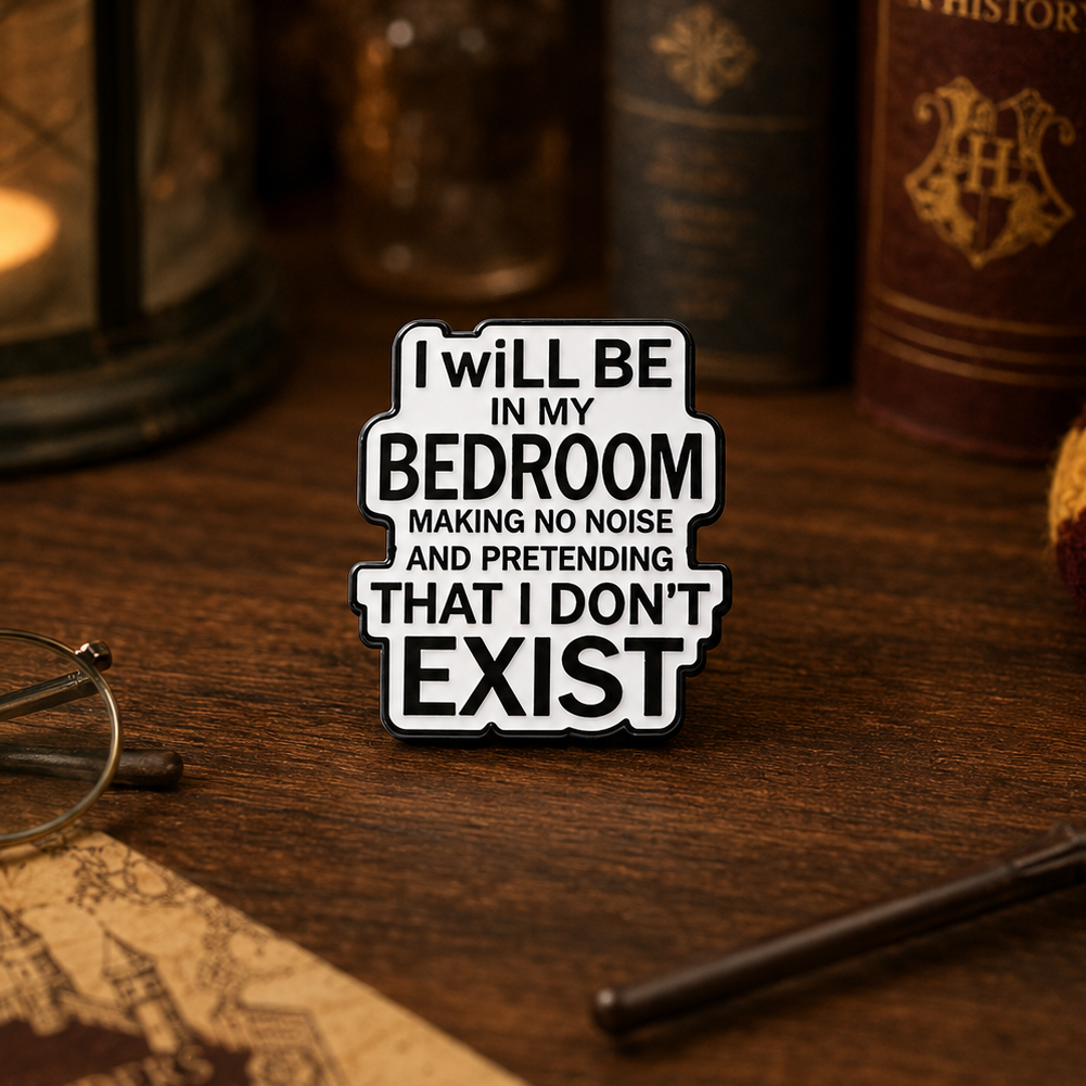 I will be in my Bedroom, Making No Noise, and Pretending that I Don't Exist